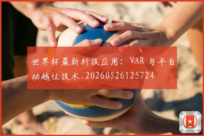 世界杯最新科技应用:VAR 与半自动越位技术_20260526125724