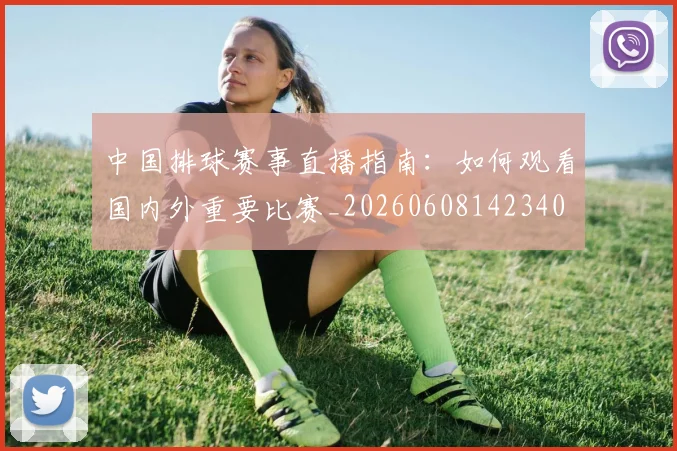 中国排球赛事直播指南：如何观看国内外重要比赛_20260608142340