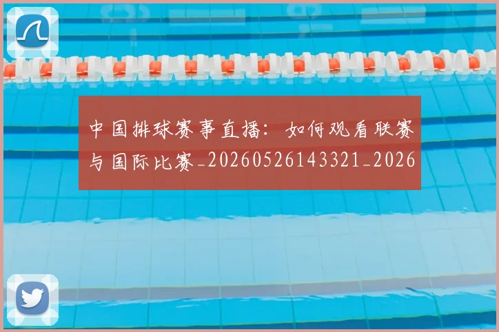 中国排球赛事直播：如何观看联赛与国际比赛_20260526143321_20260608142342