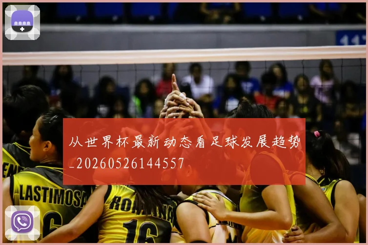 从世界杯最新动态看足球发展趋势_20260526144557